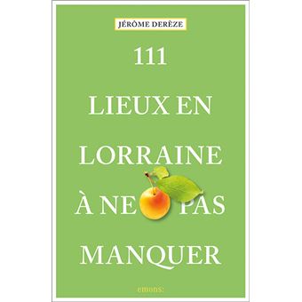 111 Lieux en Lorraine à ne pas manquer