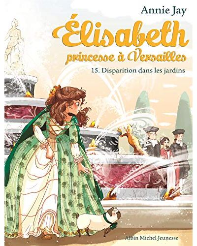 Elisabeth Princesse A Versailles Elisabeth Princesse A Versailles Tome 15 Tome 15 Elisabeth T 15 Disparition Dans Les Jardins Annie Jay Ariane Delrieu Poche Achat Livre Fnac