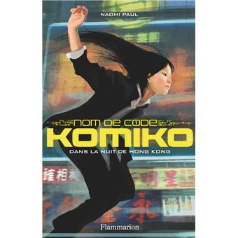 Nom de code : Komiko - Tome 1 - Dans la nuit de Hong Kong - Paul Naomi ...