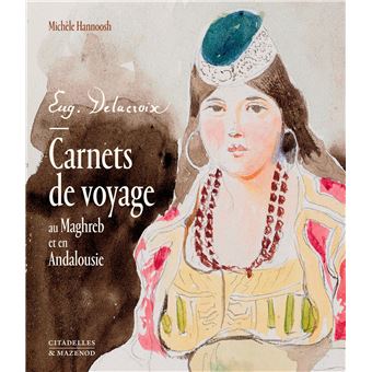Delacroix. carnets de voyage au maghreb et en andalousie