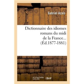 Dictionnaire des idiomes romans du midi de la France. Tome 1 (Éd.1877-1881)