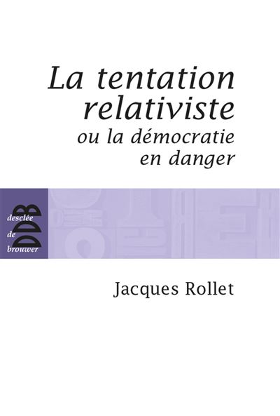 La tentation relativiste ou la démocratie en danger - Jacques Rollet - broché