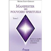 Manifester ses pouvoirs spirituels - Tome 1