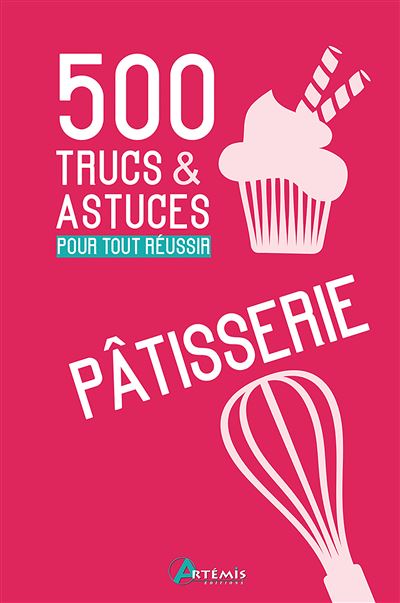 500 Trucs et astuces pour tout réussir en pâtisserie