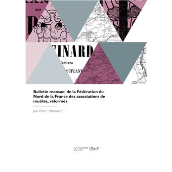 Bulletin mensuel de la Fédération du Nord de la France des associations de mutilés, réformés