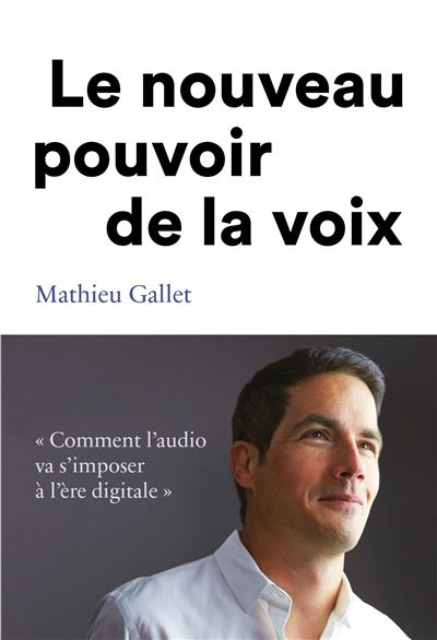 Le nouveau pouvoir de la voix - Mathieu Gallet - broché