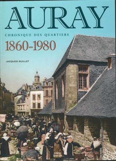 Auray, chroniques des quartiers : 1860-1980