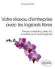 Votre réseau d’entreprise avec les logiciels libres - Théorie, installation, Web 4.0, surveillance et cryptographie