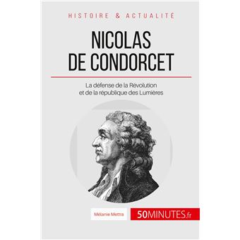 Nicolas De Condorcet La Defense De La Revolution Et De La Republique Des Lumieres Broche Melanie Mettra 50minutes Achat Livre Ou Ebook Fnac
