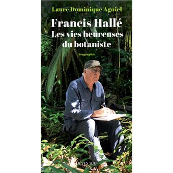 Francis Hallé. Les vies heureuses du botaniste