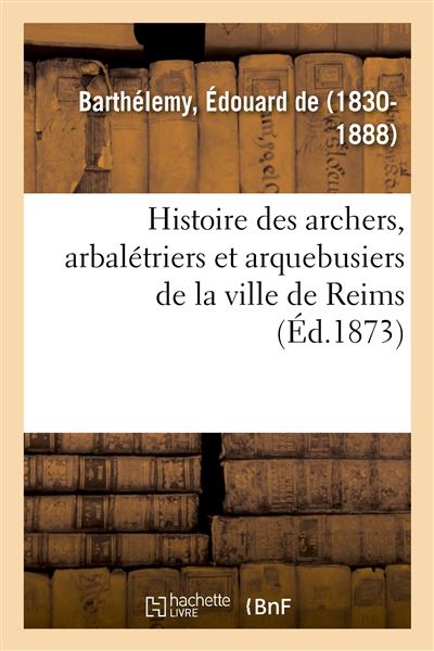 Histoire des archers, arbaletriers et arquebusiers de la vil