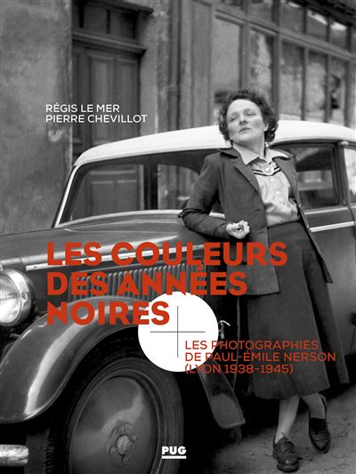 Les couleurs des années noires Les photographies de Paul-Emile Nerson, Lyon 1938-1940