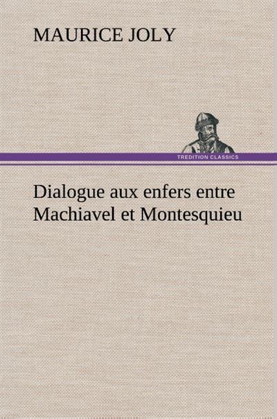 Dialogue aux enfers entre Machiavel et Montesquieu - Maurice Joly - broché
