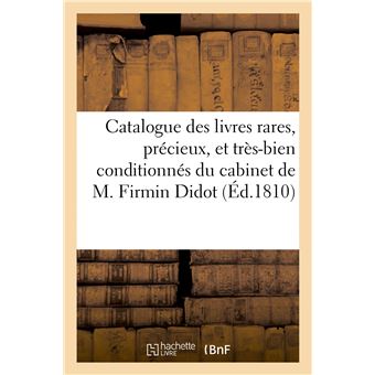 Catalogue des livres rares, précieux, et très-bien conditionnés du cabinet de M. Firmin Didot