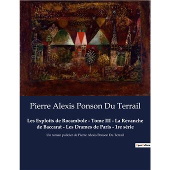 Les Exploits de Rocambole - Tome III - La Revanche de Baccarat - Les Drames de Paris - 1re série
