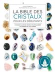 La bible des cristaux pour les débutants