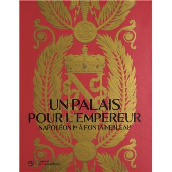 Un palais pour l'empereur. napoléon à fontainebleau (catalogue)