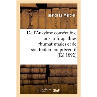 De l'Ankylose consécutive aux arthropathies rhumatismales et de son traitement préventif