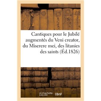 Cantiques pour le Jubilé augmentés du Veni creator, du Miserere mei, des litanies des saints