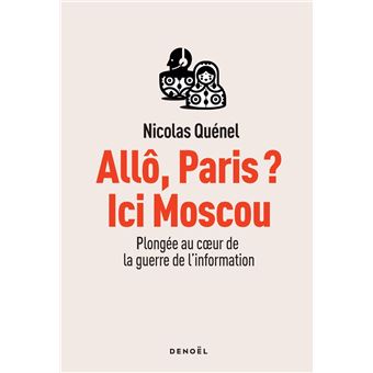 Allô, Paris ? Ici Moscou. Plongée au cœur de la guerre de l'information - 1