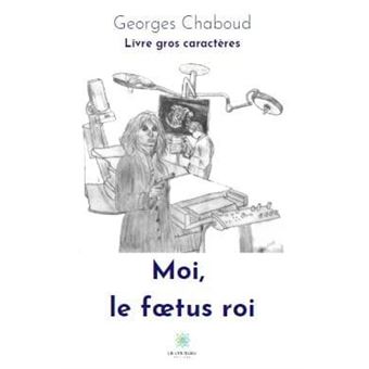Moi, le foetus roi - Livre gros caractères