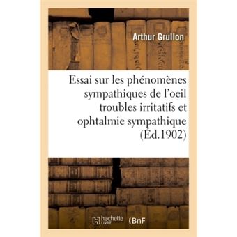 Essai sur les phénomènes sympathiques de l'oeil troubles irritatifs et ophtalmie sympathique
