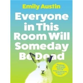Everyone in This Room Will Someday Be Dead