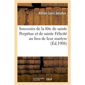 Souvenirs de la fête de sainte Perpétue et de sainte Félicité au lieu de leur martyre