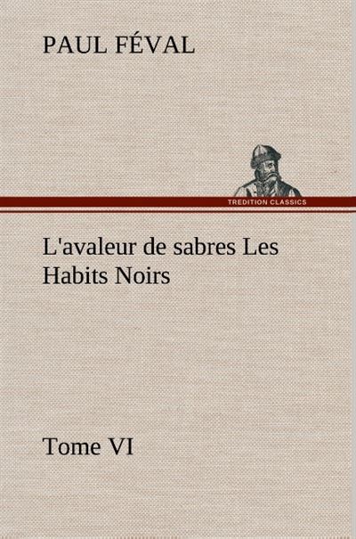 L avaleur de sabres les habits noirs tome vi
