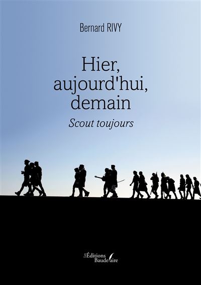 Hier, aujourd'hui, demain - Scout toujours - Bernard Rivy - broché