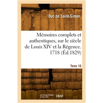 Mémoires complets et authentiques, sur le siècle de Louis XIV et la Régence. Tome 16. 1718