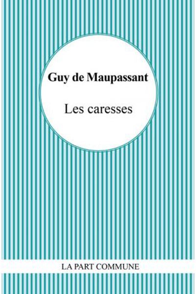Les caresses - Guy De Maupassant - Poche