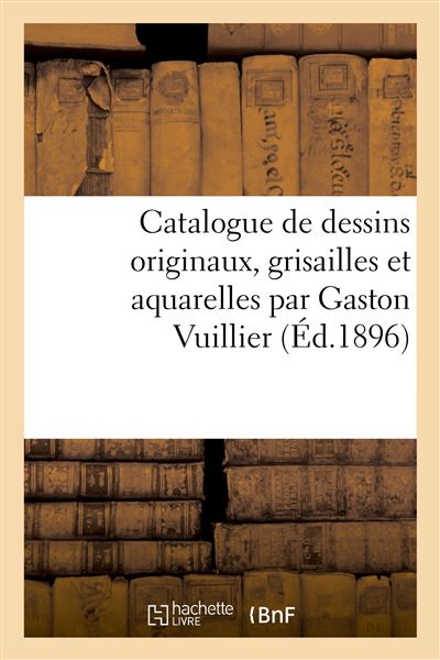 Catalogue de dessins originaux, grisailles et aquarelles par Gaston Vuillier
