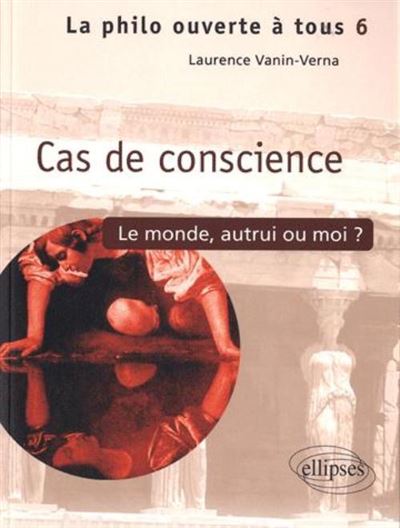 Cas de conscience Le monde, autrui ou moi ?