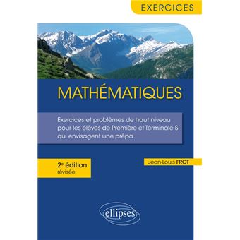 Mathematiques Exercices Et Problemes De Haut Niveau Pour Les Eleves De Premiere Et Terminale S Qui Envisagent Une Prepa 2e Edition Revisee Broche Jean Louis Frot Achat Livre Fnac