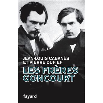 Les Frères Goncourt - Broché - Jean-Louis Cabanès, Pierre-Jean Dufief ...