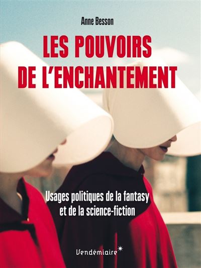 Les Pouvoirs de l’enchantement - Usages politiques de la fantasy et de la science-fiction - Anne Besson - broché
