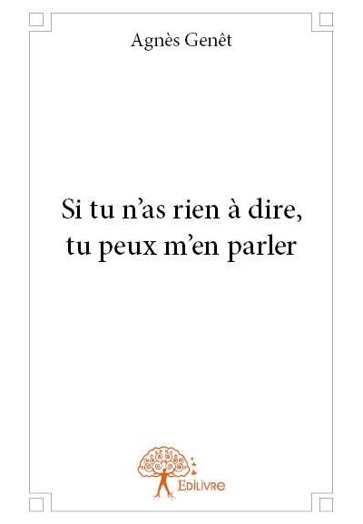 Si tu n'as rien a dire, tu peux m'en parler