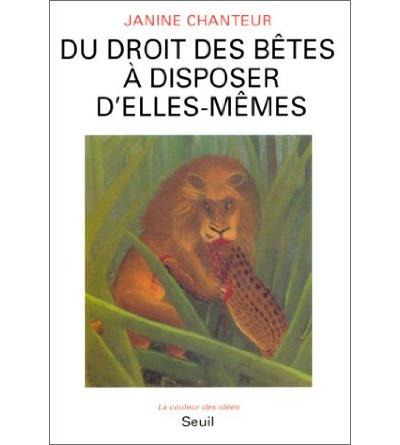 Du droit des bêtes à disposer d'elles-mêmes - Janine Chanteur - broché