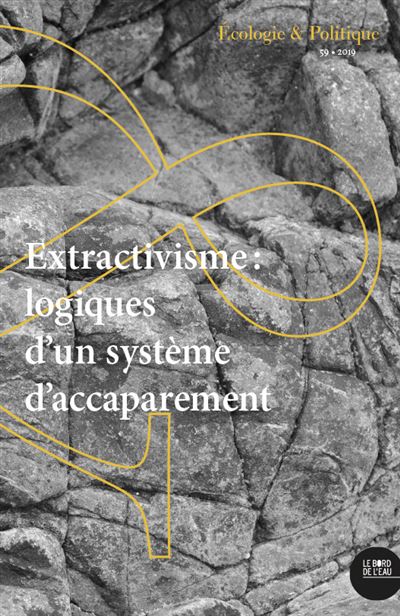 Ecologie et politique,59:extractivisme:logiques d'un systeme