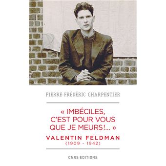 Imbéciles, c'est pour vous que je meurs. Valentin Feldman (1909-1942)