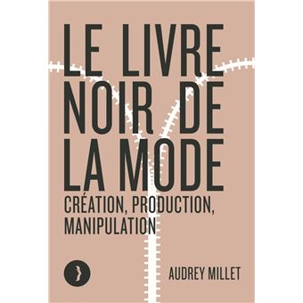 Le livre noir de la mode - création, production, manipulation d'Audrey Millet