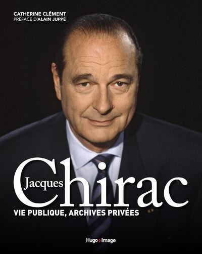 Jacques Chirac - Vie publique, archives privées - Catherine Clément - cartonné