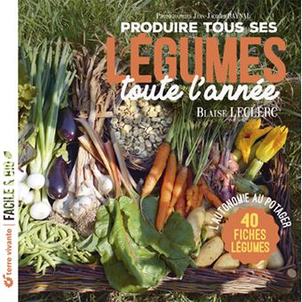 Produire tous ses légumes toute l'année - Nouvelle édition