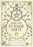 Débuter en Magie verte - Le guide pratique