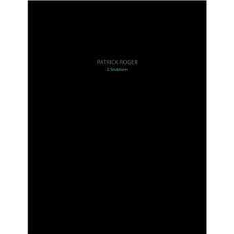 Patrick Roger. Sculptures II