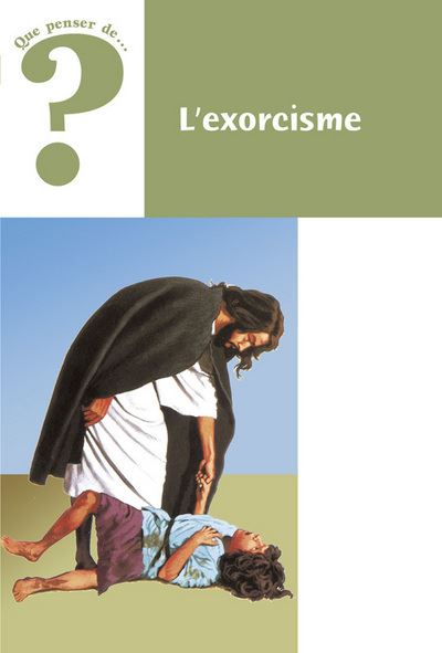L'exorcisme. Que penser de