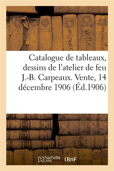 Catalogue des tableaux, dessins, esquisses, croquis, études, carnets de poches, terres-cuites