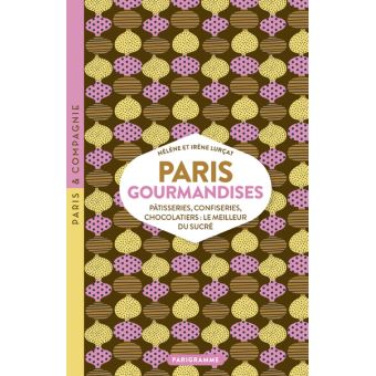 PARIS GOURMANDISES pâtisseries, confiseries, chocolatiers : le meilleur du  sucré