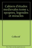 Cahiers d'etudes medievales tome 1, epopees, legendes et miracles